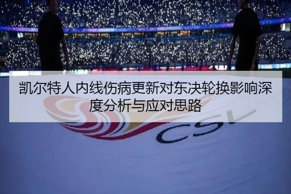 凯尔特人内线伤病更新对东决轮换影响深度分析与应对思路